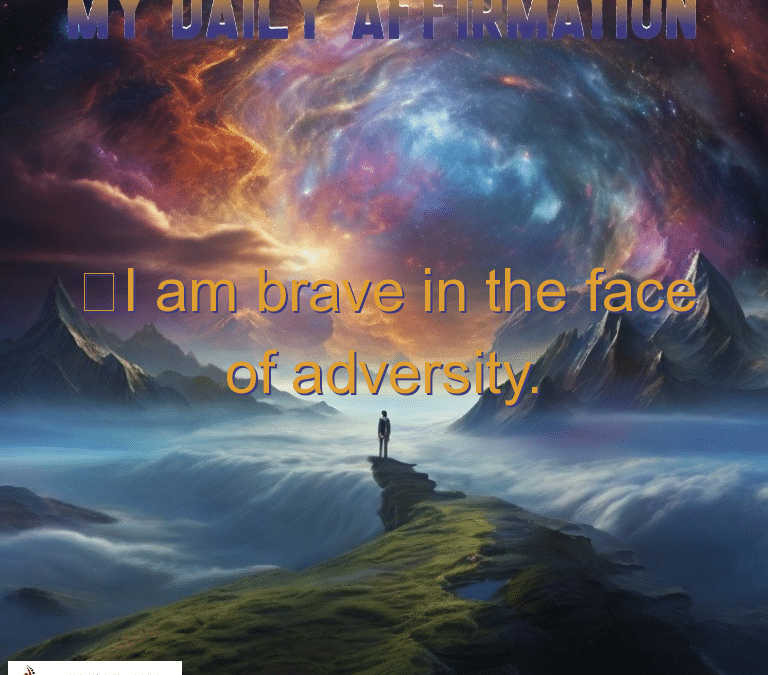 I am brave in the face of adversity.