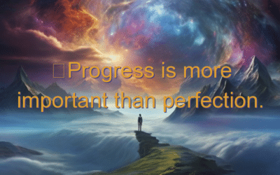 Progress is more important than perfection.